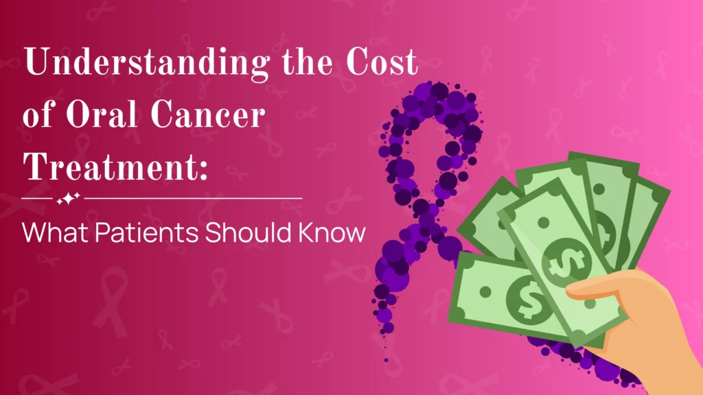 Understanding the Cost of Oral Cancer Treatment: What Patients Should Know