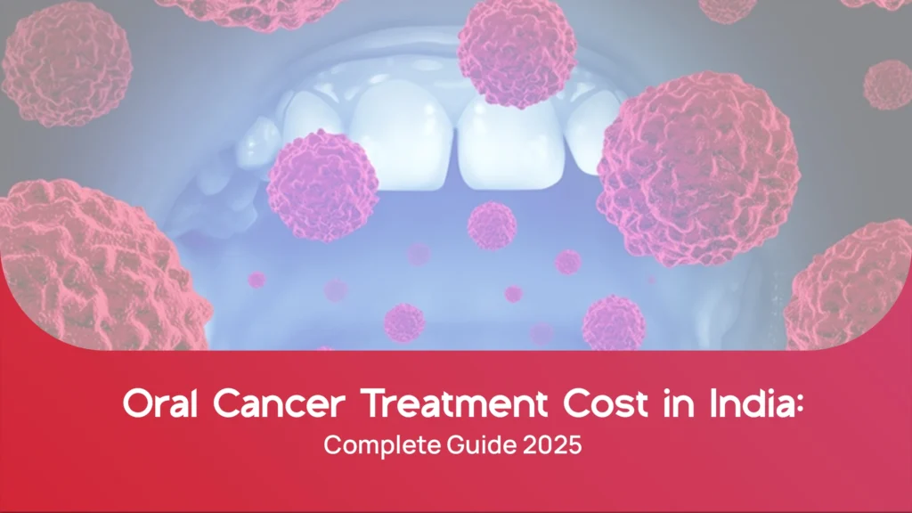 Oral Cancer Treatment Cost in India: Complete Guide2025
