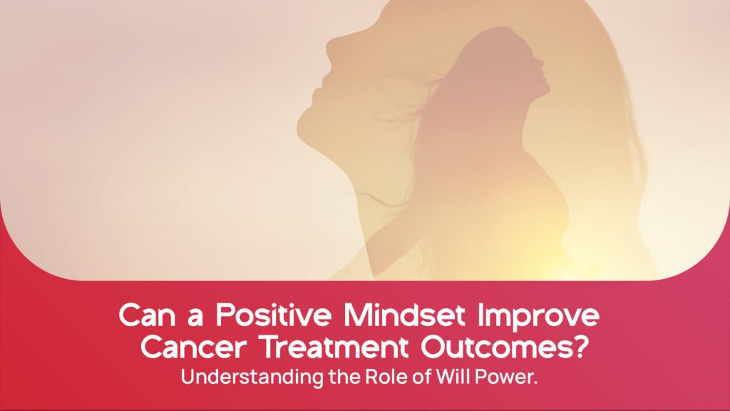 Can a Positive Mindset Improve Cancer Treatment Outcomes? Understanding the Role of Will Power