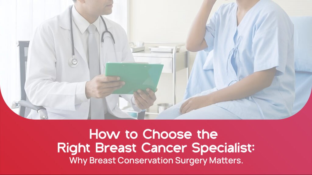 How to Choose the Right Breast Cancer Specialist: Why Breast Conservation Surgery Matters