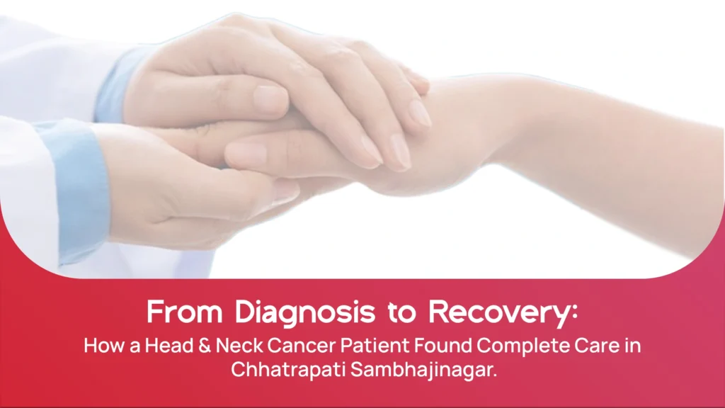 From Diagnosis to Recovery: How a Head & Neck Cancer Patient Found Complete Care in Chhatrapati Sambhajinagar