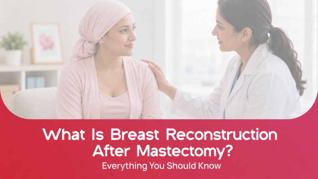 What Is Breast Reconstruction After Mastectomy? Everything You Should Know