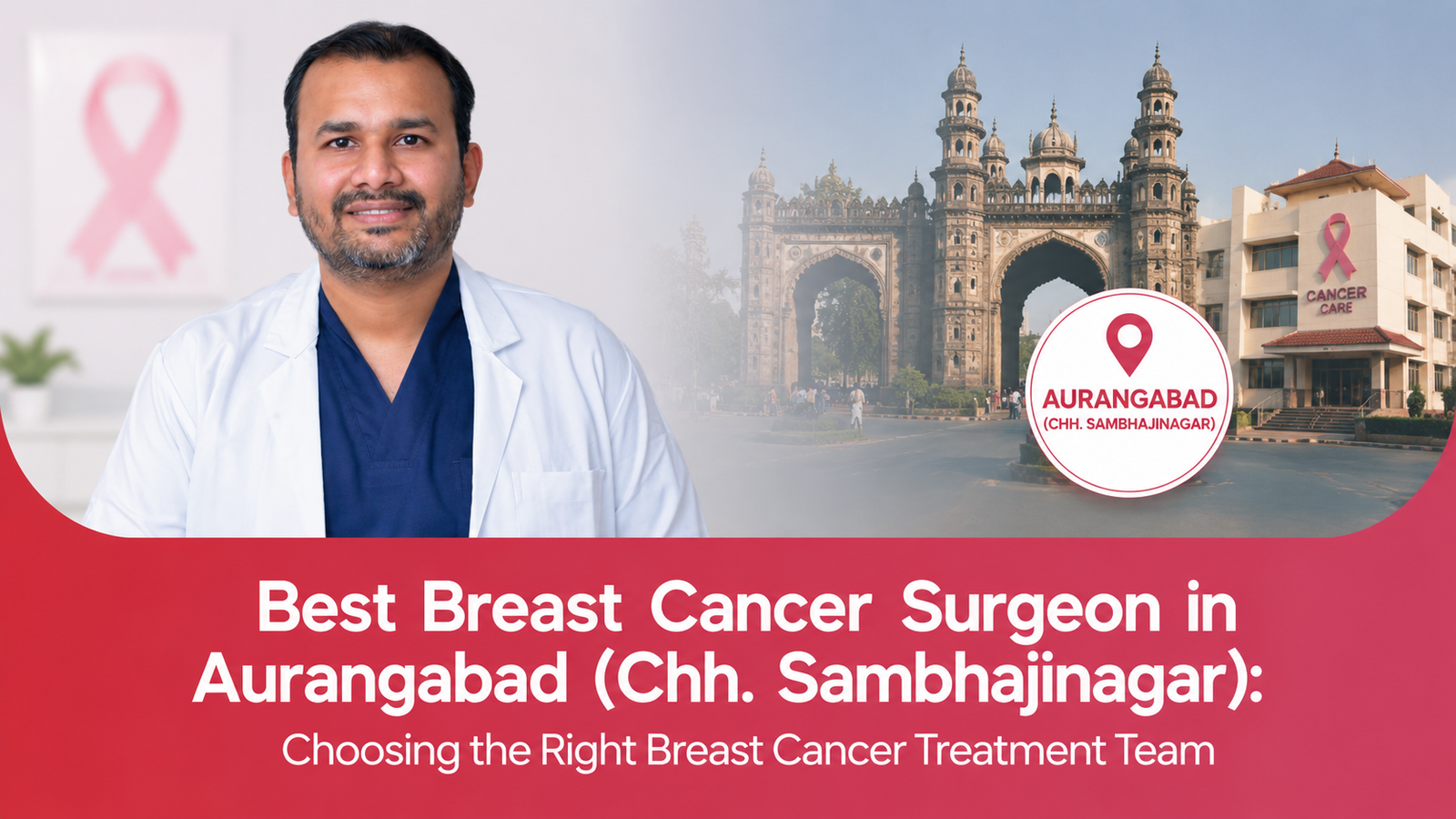 Best Breast Cancer Surgeon in Aurangabad (Chh. Sambhajinagar): Choosing the Right Breast Cancer Treatment Team