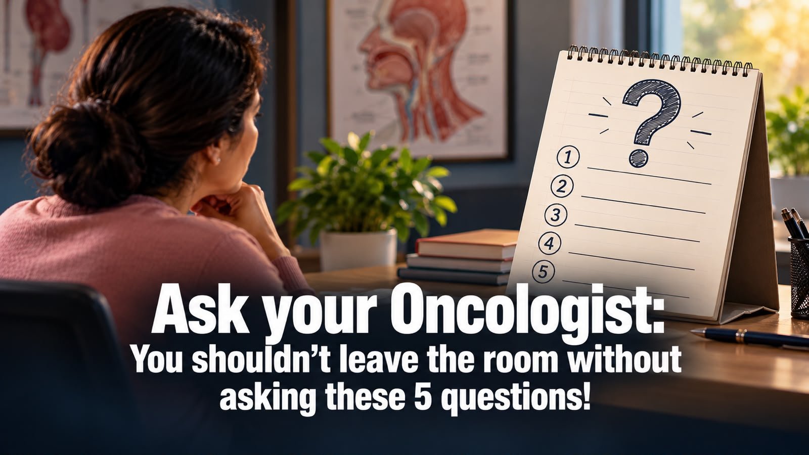 ASK YOUR ONCOLOGIST: You Shouldn’t Leave the Room Without Asking these 5 questions